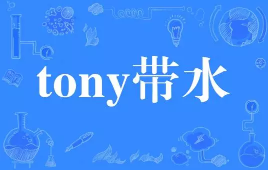 网络用语tony带水是什么梗-自媒星球