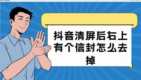 抖音清屏后右上有个信封怎么去掉 三个方法供你选择-自媒星球