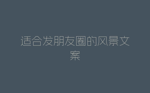适合发朋友圈的风景文案