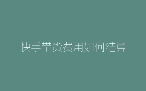 快手带货费用如何结算-自媒星球