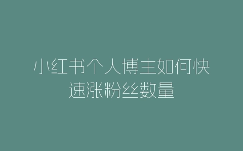 小红书个人博主如何快速涨粉丝数量-自媒星球