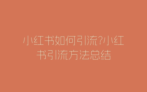 小红书如何引流?小红书引流方法总结-自媒星球