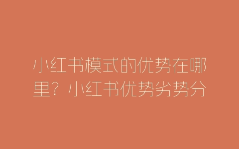 小红书模式的优势在哪里？小红书优势劣势分析-自媒星球