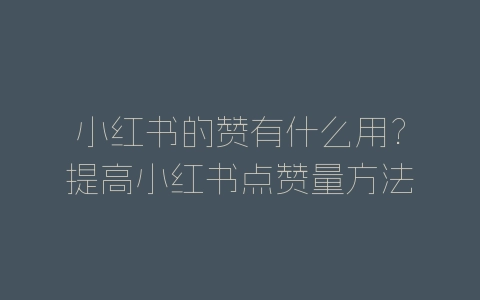 小红书的赞有什么用?提高小红书点赞量方法-自媒星球