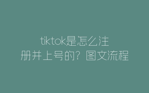 tiktok是怎么注册并上号的？图文流程分享-自媒星球