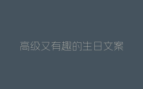 高级又有趣的生日文案-自媒星球