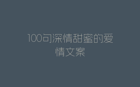 100句深情甜蜜的爱情文案-自媒星球