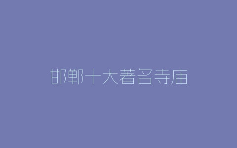 邯郸十大著名寺庙-自媒星球