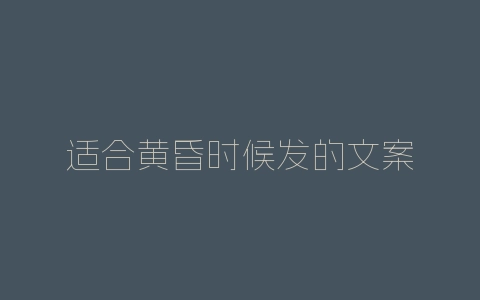 适合黄昏时候发的文案-自媒星球