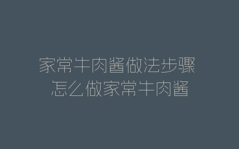 家常牛肉酱做法步骤 怎么做家常牛肉酱-自媒星球