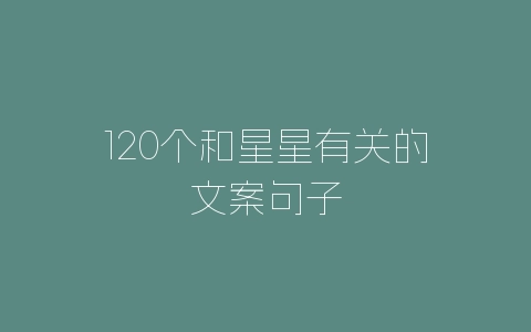 120个和星星有关的文案句子-自媒星球