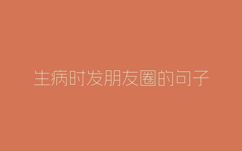 生病时发朋友圈的句子-自媒星球