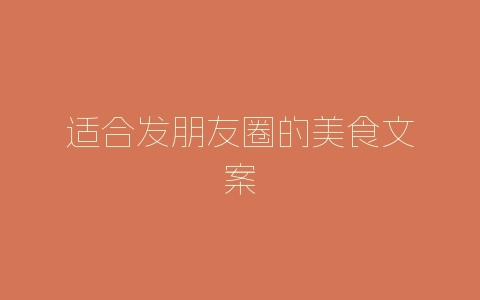 适合发朋友圈的美食文案-自媒星球