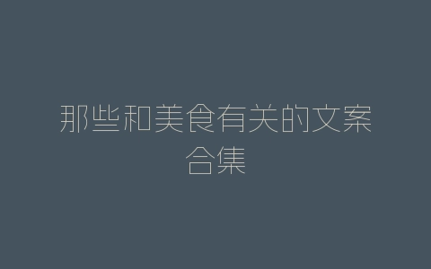 那些和美食有关的文案合集-自媒星球