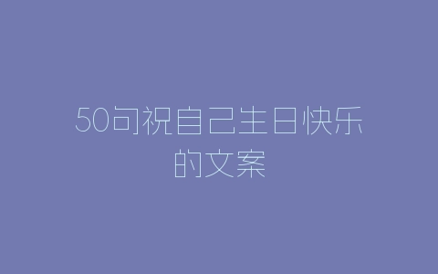 50句祝自己生日快乐的文案-自媒星球