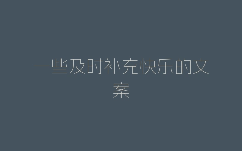 一些及时补充快乐的文案-自媒星球