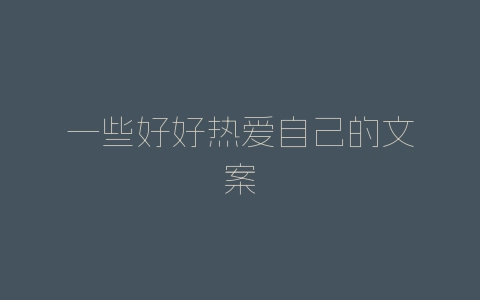 一些好好热爱自己的文案-自媒星球