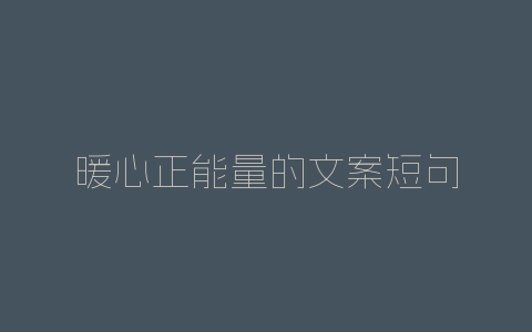 暖心正能量的文案短句-自媒星球